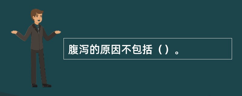 腹泻的原因不包括（）。