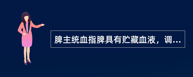 脾主统血指脾具有贮藏血液，调节血量的生理功能。（）