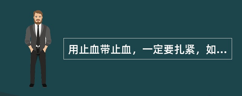 用止血带止血，一定要扎紧，如果扎得不紧，深部动脉仍有血液流出。