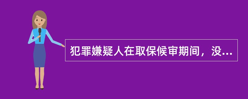 犯罪嫌疑人在取保候审期间，没有违反《公安机关办理刑事案件程序规定》第86条有关规