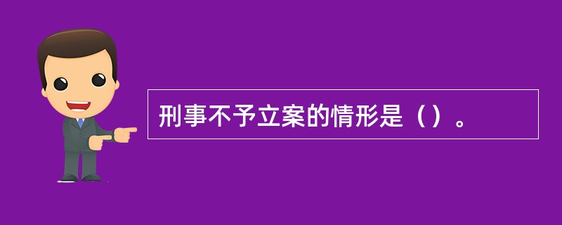 刑事不予立案的情形是（）。