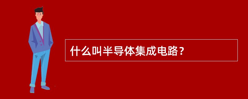 什么叫半导体集成电路？