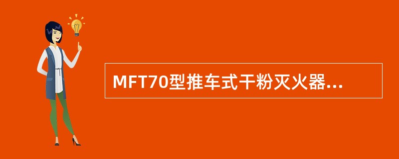 MFT70型推车式干粉灭火器的灭火射程在（）m。