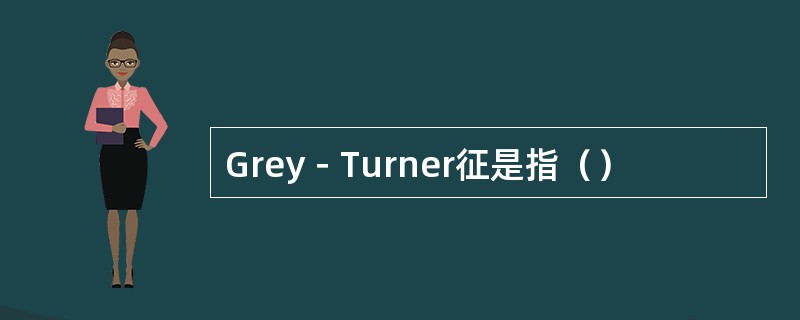 Grey－Turner征是指（）