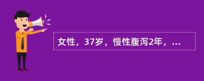 女性，37岁，慢性腹泻2年，大便每天2－3次，常带少量黏液，反复粪便致病菌培养阴