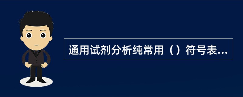 通用试剂分析纯常用（）符号表示。