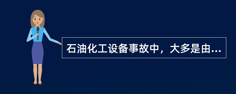 石油化工设备事故中，大多是由于（）破裂和（）破裂引起的。