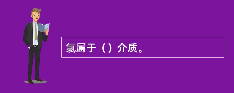 氯属于（）介质。