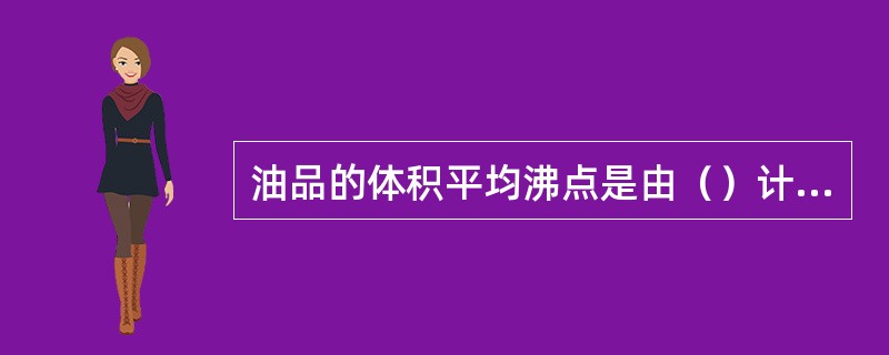 油品的体积平均沸点是由（）计算得出的。