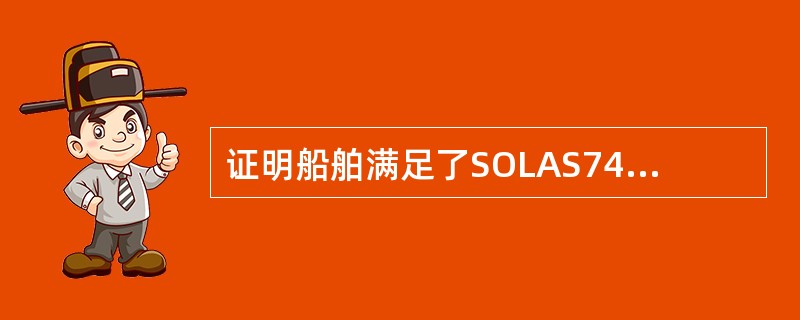 证明船舶满足了SOLAS74公约的最低标准的要求是（）。