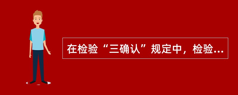 在检验“三确认”规定中，检验员现场安全检查的主要内容是什么？