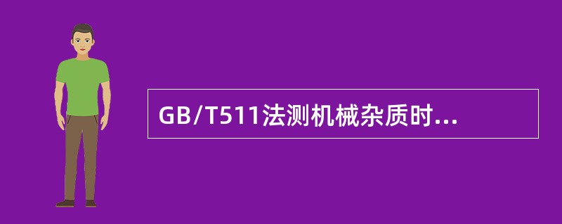 GB/T511法测机械杂质时，如试样含水较难过滤，加入（）可除去水分。