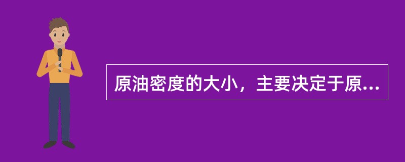 原油密度的大小，主要决定于原油的（）组成。