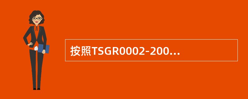 按照TSGR0002-2005《超高压容器安全技术监察规程》的规定，超高压容器的