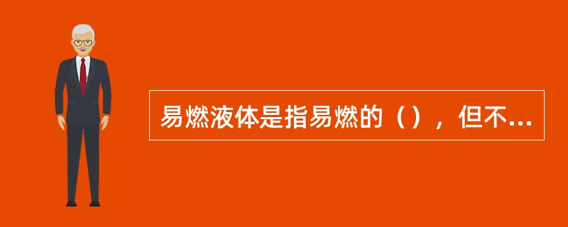 易燃液体是指易燃的（），但不包括由于其他特性已列入其它类别的液体。