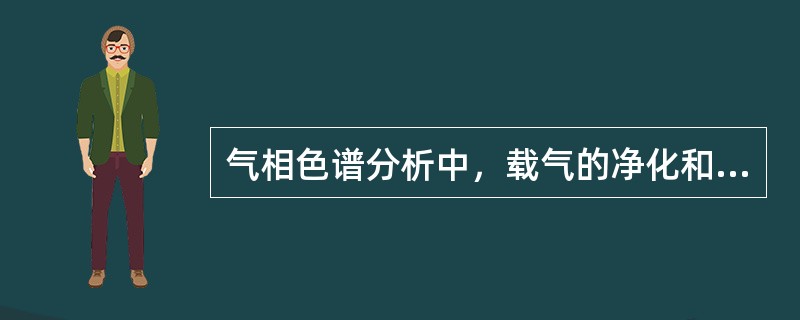 气相色谱分析中，载气的净化和干燥用（）进行处理。