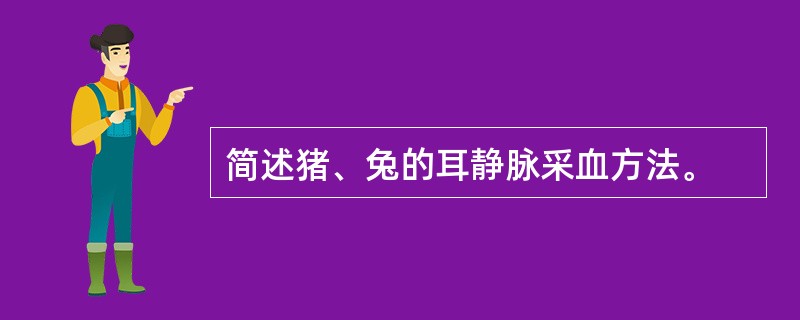 简述猪、兔的耳静脉采血方法。