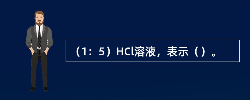 （1：5）HCl溶液，表示（）。