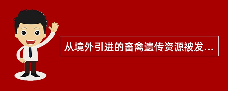 从境外引进的畜禽遗传资源被发现对境内畜禽遗传资源、生态环境有危害或者可能产生危害