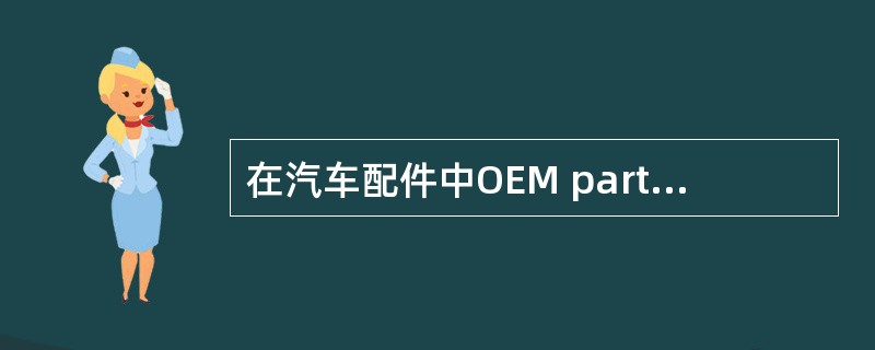 在汽车配件中OEM parts被称为（）。