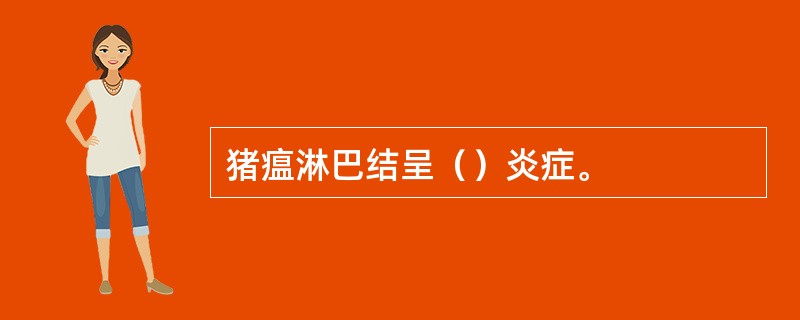 猪瘟淋巴结呈（）炎症。