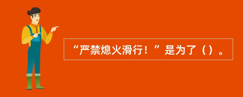 “严禁熄火滑行！”是为了（）。