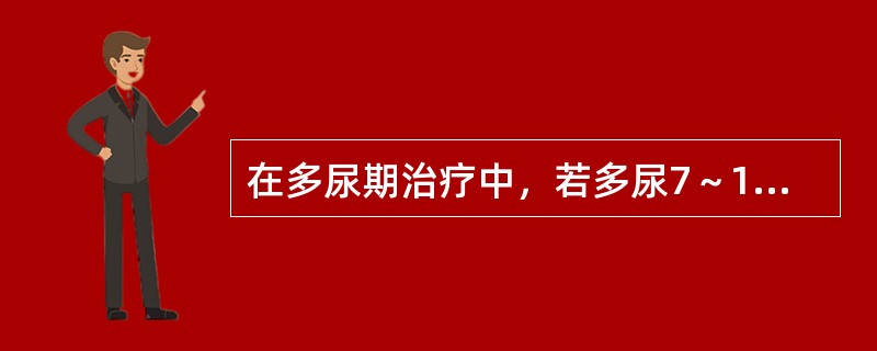 在多尿期治疗中，若多尿7～14天后不见减少，可口服（）25～50mg，每日3次。
