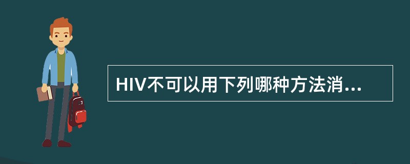 HIV不可以用下列哪种方法消毒（）。