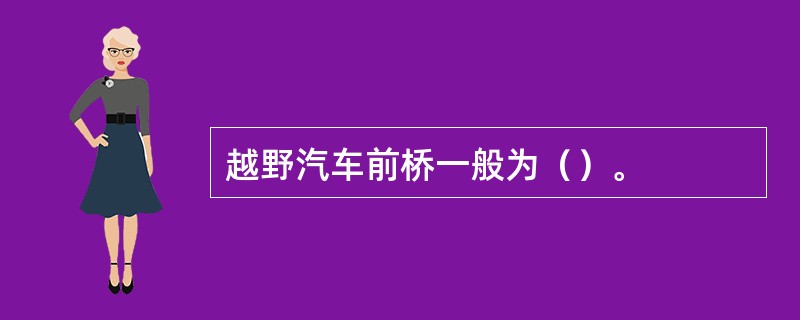 越野汽车前桥一般为（）。