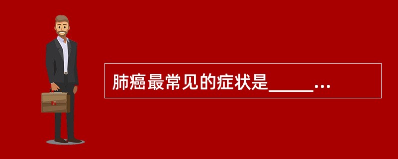 肺癌最常见的症状是_________和________，临床上应与下列四种疾病鉴