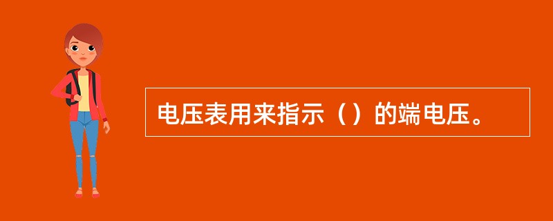 电压表用来指示（）的端电压。