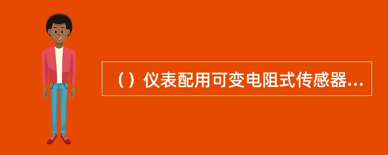 （）仪表配用可变电阻式传感器时，应在电路中串入仪表稳压器。