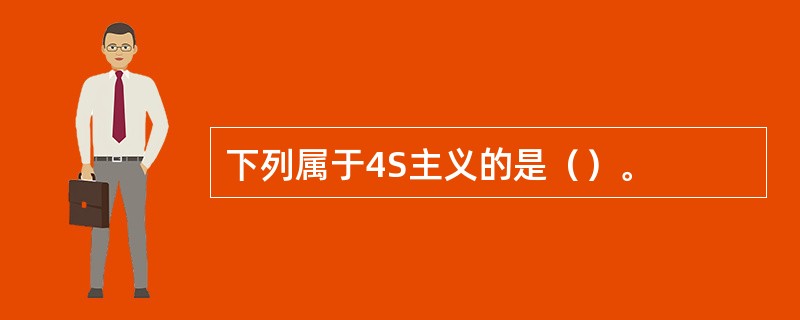 下列属于4S主义的是（）。