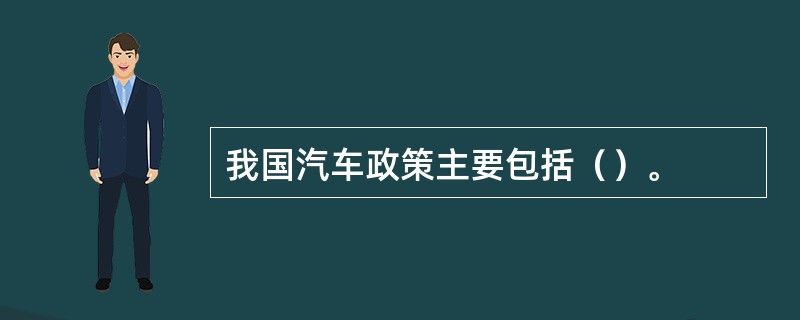 我国汽车政策主要包括（）。