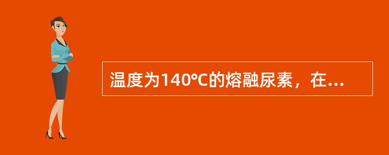温度为140℃的熔融尿素，在造粒中经历的三个过程是（）。