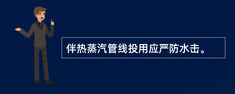 伴热蒸汽管线投用应严防水击。