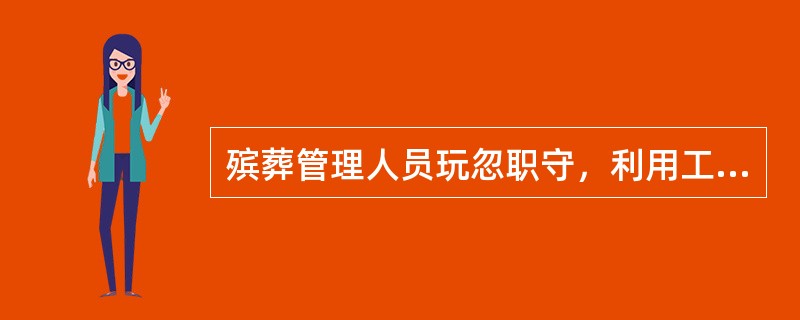 殡葬管理人员玩忽职守，利用工作之便徇私舞弊，构成犯罪的，由所在单位或上级主管部门