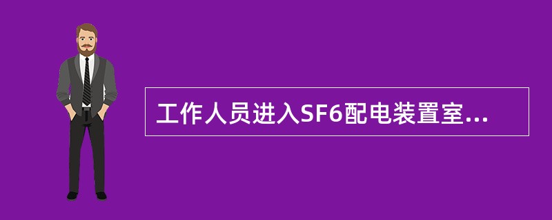 工作人员进入SF6配电装置室，入口处若无SF6气体含量显示器，必须先_____1