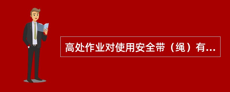 高处作业对使用安全带（绳）有何要求？