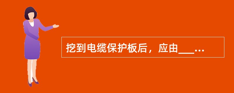 挖到电缆保护板后，应由_____的人员在场指导，方可继续进行，以免误伤电缆。