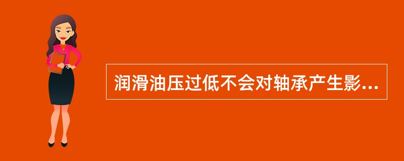 润滑油压过低不会对轴承产生影响。