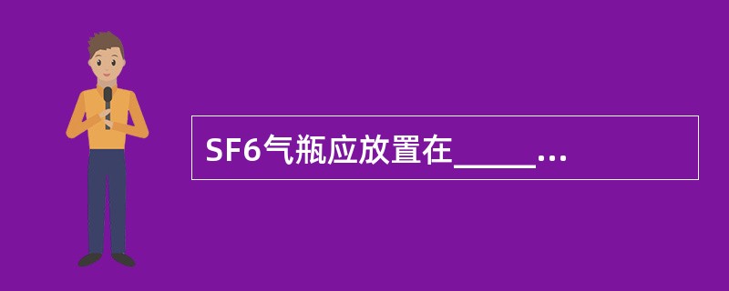 SF6气瓶应放置在_____、_____、敞开的专门场所。