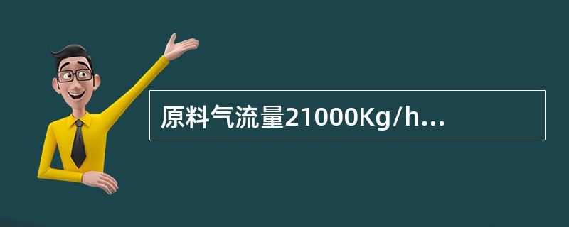 原料气流量21000Kg/h，分子量20.1，碳数1.249，二段炉出口气体成份