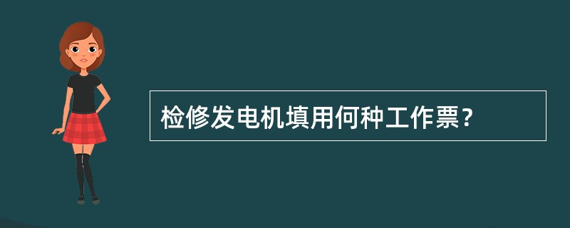 检修发电机填用何种工作票？