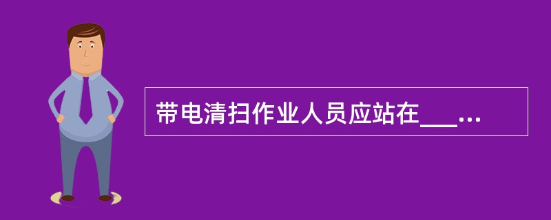 带电清扫作业人员应站在_____位置作业，应戴_____、_____。