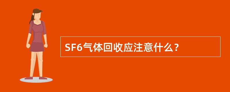 SF6气体回收应注意什么？