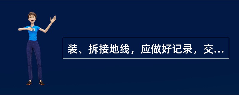 装、拆接地线，应做好记录，交接班时应_____清楚。