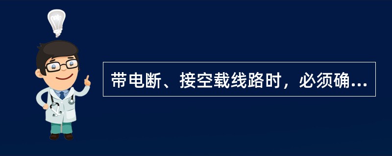 带电断、接空载线路时，必须确认线路的另一端_____和_____确已断开，接入线