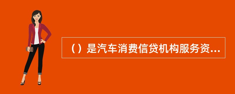 （）是汽车消费信贷机构服务资金运用的出发点。