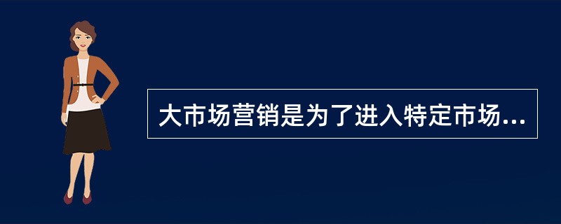 大市场营销是为了进入特定市场所实施的营销战略，这种市场是（）